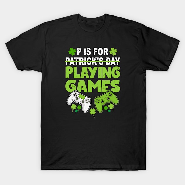 P Is For Playing Games St Patrick's Day Funny Cool Gamer T-Shirt by Shaniya Abernathy